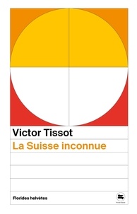 Victor Tissot - La Suisse inconnue.