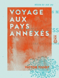 Victor Tissot - Voyage aux pays annexés - Suite et fin du Voyage au pays des milliards.