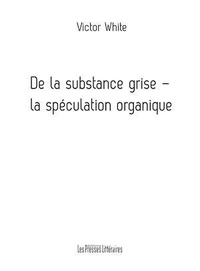 Victor White - De la substance grise - La spéculation organique.