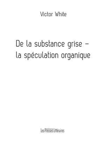 Victor White - De la substance grise - La spéculation organique.