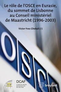 Victor–Yves Ghebali - Le rôle de l'OSCE en Eurasie, du sommet de Lisbonne au Conseil ministériel de Maastricht (1996-2003).