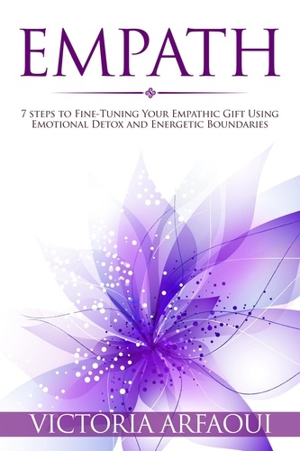  Victoria Arfaoui - Empath: 7 steps to Fine-Tuning Your Empathic Abilities Using Emotional Detox and Energetic Boundaries - Empath Series, #3.