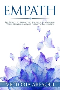  Victoria Arfaoui - Empath: Secrets to Attracting Beautiful Relationships while Maintaining Your Energetic Boundaries - Empath Series, #1.