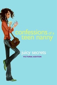 Victoria Ashton - Confessions of a Teen Nanny #3: Juicy Secrets.
