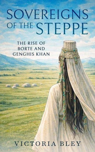 Sovereigns of the Steppe: The Rise of Borte and Genghis Khan