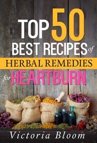  Victoria Bloom - Top 50 Best Recipes of Herbal Remedies for Heartburn.
