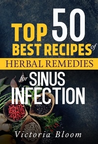  Victoria Bloom - Top 50 Best Recipes of Herbal Remedies for Sinus Infection (Nausea) - Herbal Remedies for Healing - Healing Remedies - Herbal Remedies.