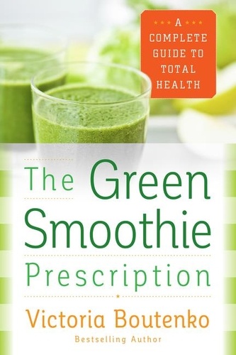 Victoria Boutenko - The Green Smoothie Prescription - A Complete Guide to Total Health.