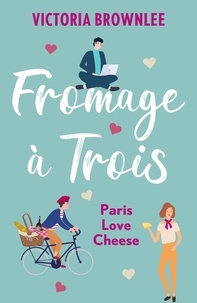 Victoria Brownlee - Fromage à Trois - Escape to France this summer with the perfect romantic comedy.