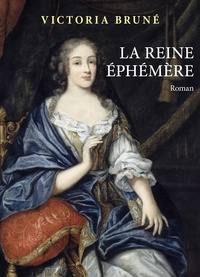 Victoria Bruné - La Reine éphémère - Roman.