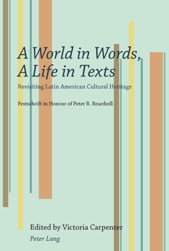 Victoria Carpenter - A World in Words, A Life in Texts - Revisiting Latin American Cultural Heritage- Festschrift in Honour of Peter R. Beardsell.