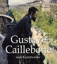 Victoria Charles et Nathalia Brodskaïa - Gustave Caillebotte und Kunstwerke.