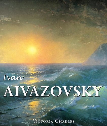 Victoria Charles - Ivan Aivazovsky and the Russian Painters of Water.