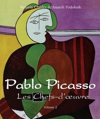 Victoria Charles et Anatoli Podoksik - Pablo Picasso - Les Chefs-d’œuvre - Volume 2.