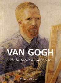 Victoria Charles - Vincent Van Gogh - De la peinture à l'écrit.