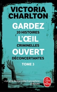 Victoria Charlton - Gardez l'oeil ouvert Tome 3 : 20 histoires criminelles déconcertantes.