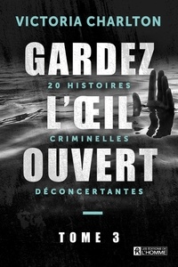 Rapidshare télécharger des ebooks gratuits Gardez l'oeil ouvert  - Tome 3, 20 histoires criminelles déconcertantes en francais par Victoria Charlton