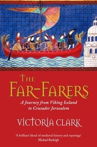 Victoria Clark - The Far-Farers - A Journey from Viking Iceland to Crusader Jerusalem.