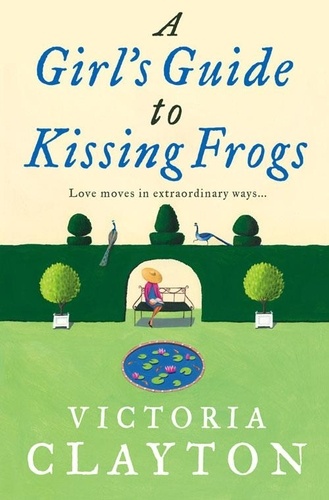 Victoria Clayton - A Girl’s Guide to Kissing Frogs.