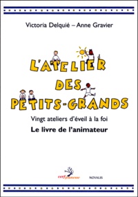 Victoria Delquie et Anne Gravier - L'Atelier Des Petits-Grands. Vingt Ateliers D'Eveil A La Foi, Le Livre De L'Animateur.