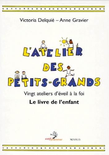 Victoria Delquie et Anne Gravier - L'Atelier Des Petits-Grands. Vingt Ateliers D'Eveil A La Foi,  Le Livre De L'Enfant.