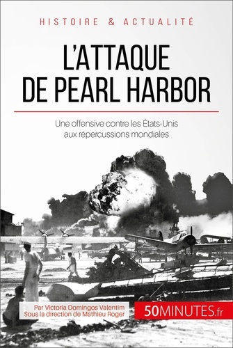 L'attaque de Pearl Harbor. Une offensive contre les Etats-Unis qui mondialise la guerre