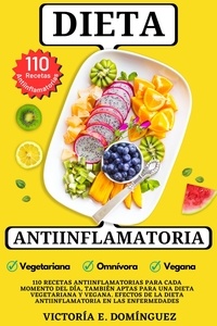  Victoría E. Domínguez - Dieta Antiinflamatoria: 110 Recetas Antiinflamatorias para cada Momento del Día, También Aptas para una Dieta Vegetariana y Vegana. Efectos de la Dieta Antiinflamatoria en las Enfermedades.