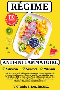 Régime Anti-Inflammatoire: 110 Recettes Anti-Inflammatoires pour chaque Moment de la Journée, Adaptées également aux Régimes Végétariens et Végétaliens