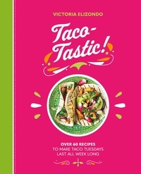Victoria Elizondo - Taco-tastic - Over 60 recipes to make Taco Tuesdays last all week long.