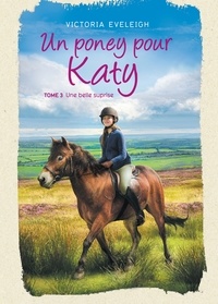 Victoria Eveleigh - Un poney pour Katy - Tome 3 - Une belle surprise.