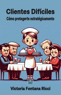 Clientes difíciles. Cómo protegerte estratégicamente