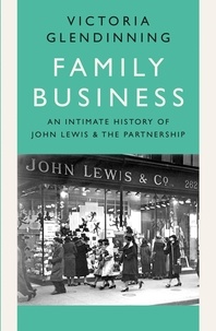Victoria Glendinning - Family Business - An Intimate History of John Lewis and the Partnership.