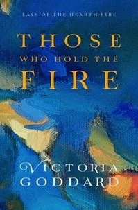  Victoria Goddard - Those Who Hold the Fire - Lays of the Hearth-Fire.
