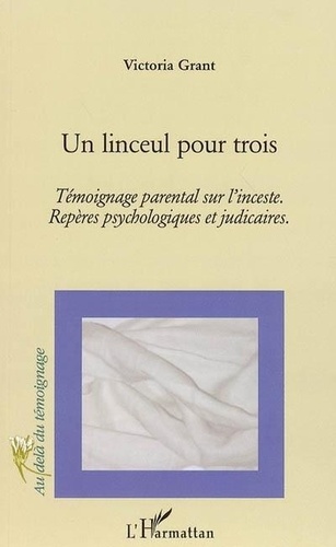 Victoria Grant - Un linceul pour trois : témoignage parental sur l'inceste : répères psychologiques et judiciaires.
