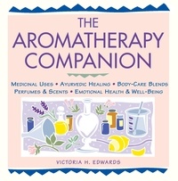 Victoria H. Edwards - The Aromatherapy Companion - Medicinal Uses/Ayurvedic Healing/Body-Care Blends/Perfumes &amp; Scents/Emotional Health &amp; Well-Being.