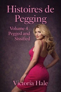 Histoires de Pegging Volume 4 : Pegged and Sissified