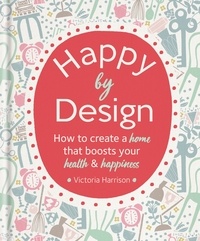 Victoria Harrison - Happy by Design - How to create a home that boosts your health &amp; happiness.