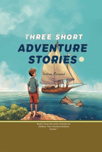  Victoria Harwood - Three Short Adventure Stories - One Hundred Bedtime Stories, #2.