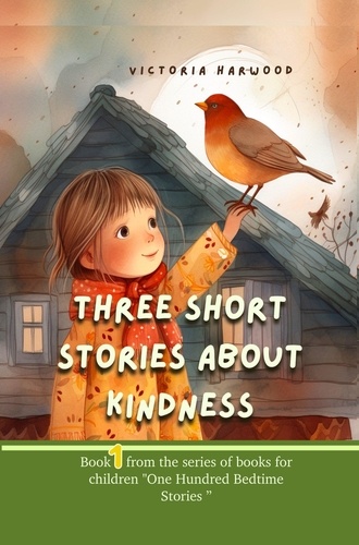  Victoria Harwood - Three Short Stories About Kindness - One Hundred Bedtime Stories, #1.
