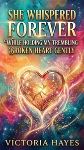 She Whispered Forever While Holding My Trembling Broken Heart Gently