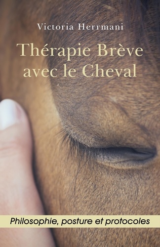 Victoria Herrmani - Thérapie Brève avec le Cheval - Philosophie, Posture et Protocoles.