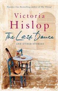 Victoria Hislop - The Last Dance and Other Stories - Powerful stories from million-copy bestseller Victoria Hislop 'Beautifully observed'.