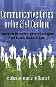 Victoria j. Gallagher et Matthew d. Matsaganis - Communicative Cities in the 21st Century - The Urban Communication Reader III.