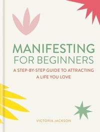Victoria Jackson - Manifesting for Beginners: Nine Steps to Attracting a Life You Love.