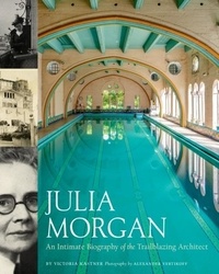 Victoria Kastner - Julia Morgan - An Intimate Biography of the Trailblazing Architect.