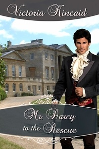  Victoria Kincaid - Mr. Darcy to the Rescue.