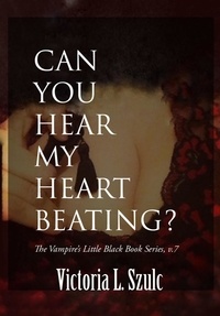  Victoria L. Szulc - Can You Hear My Heart Beating? - The Vampire's Little Black Book Series, #7.