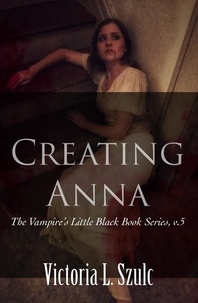  Victoria L. Szulc - Creating Anna - The Vampire's Little Black Book Series, #5.
