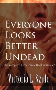  Victoria L. Szulc - Everyone Looks Better Undead - The Vampire's Little Black Book Series, #8.