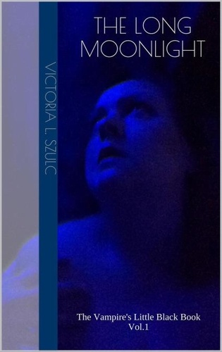  Victoria L. Szulc - The Long Moonlight - The Vampire's Little Black Book Series, #1.